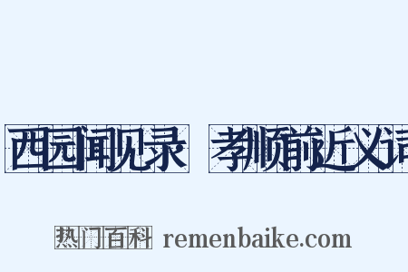 西园闻见录·孝顺前近义词是什么意思的图片